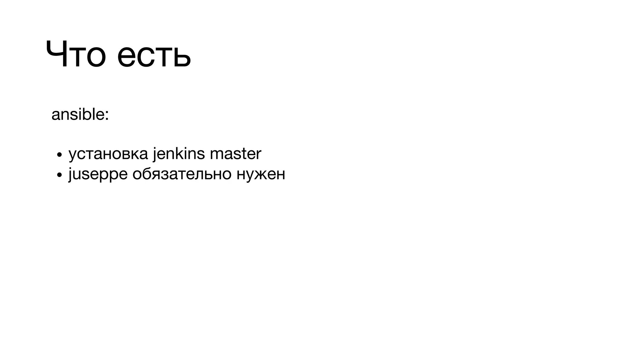 Что есть
ansible:
• установка jenkins master
• juseppe обязательно нужен
 