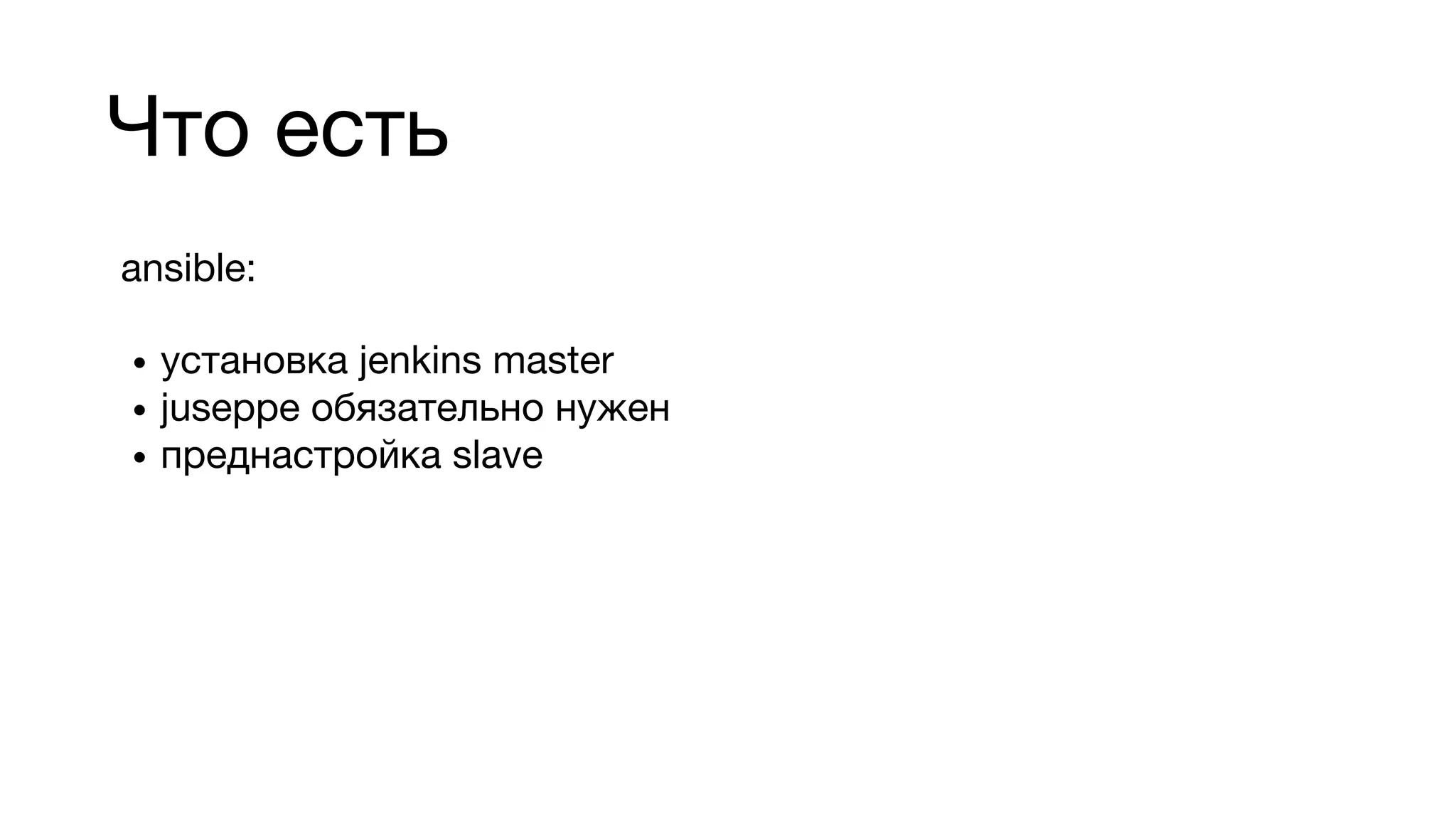 Что есть
ansible:
• установка jenkins master
• juseppe обязательно нужен
• преднастройка slave
 