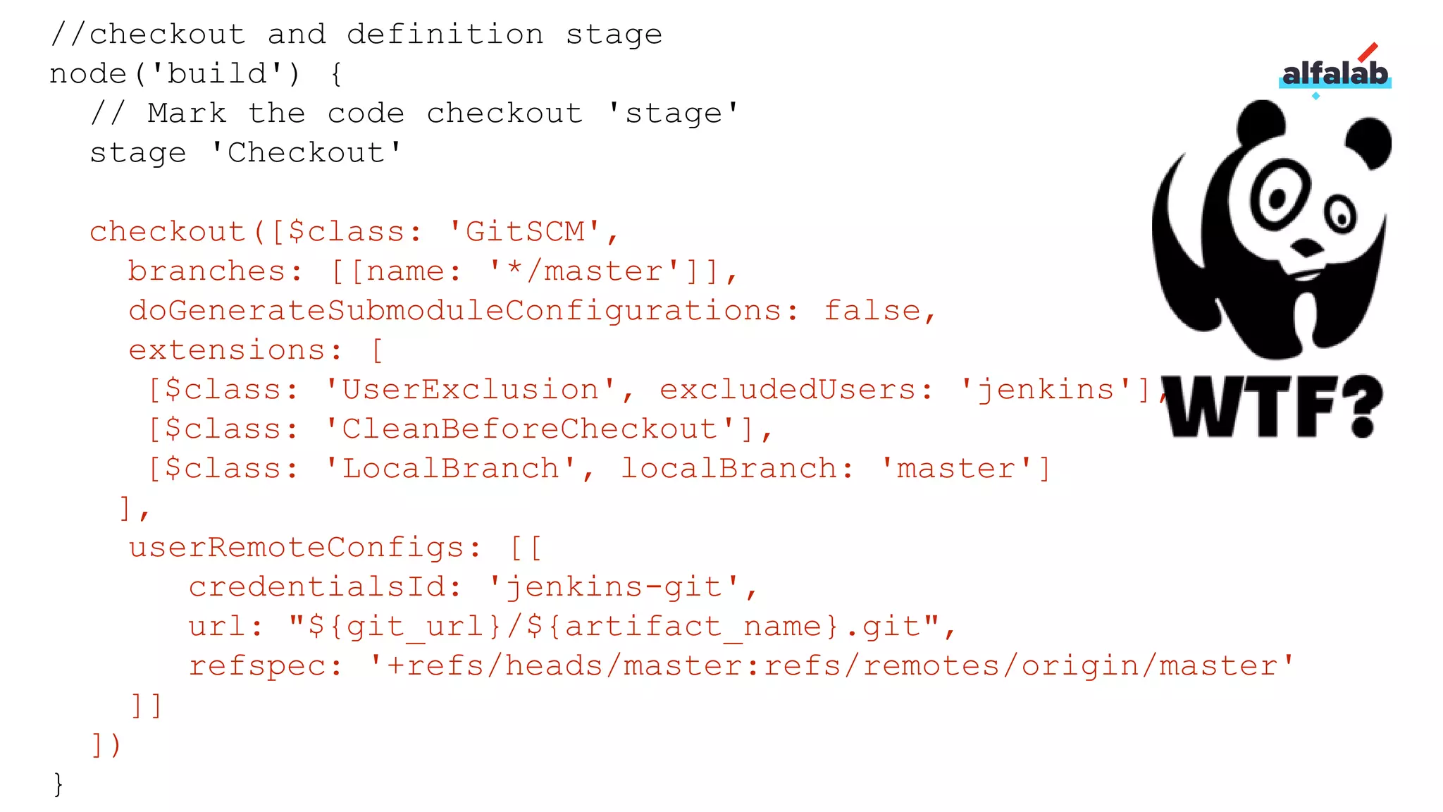 //checkout and definition stage
node('build') {
// Mark the code checkout 'stage'
stage 'Checkout'
checkout([$class: 'GitSCM',
branches: [[name: '*/master']],
doGenerateSubmoduleConfigurations: false,
extensions: [
[$class: 'UserExclusion', excludedUsers: 'jenkins'],
[$class: 'CleanBeforeCheckout'],
[$class: 'LocalBranch', localBranch: 'master']
],
userRemoteConfigs: [[
credentialsId: 'jenkins-git',
url: "${git_url}/${artifact_name}.git",
refspec: '+refs/heads/master:refs/remotes/origin/master'
]]
])
}
 