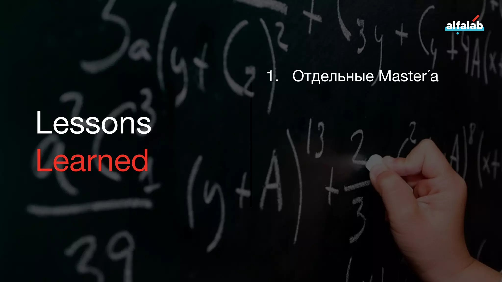 Lessons
Learned
1. Отдельные Master´а
 