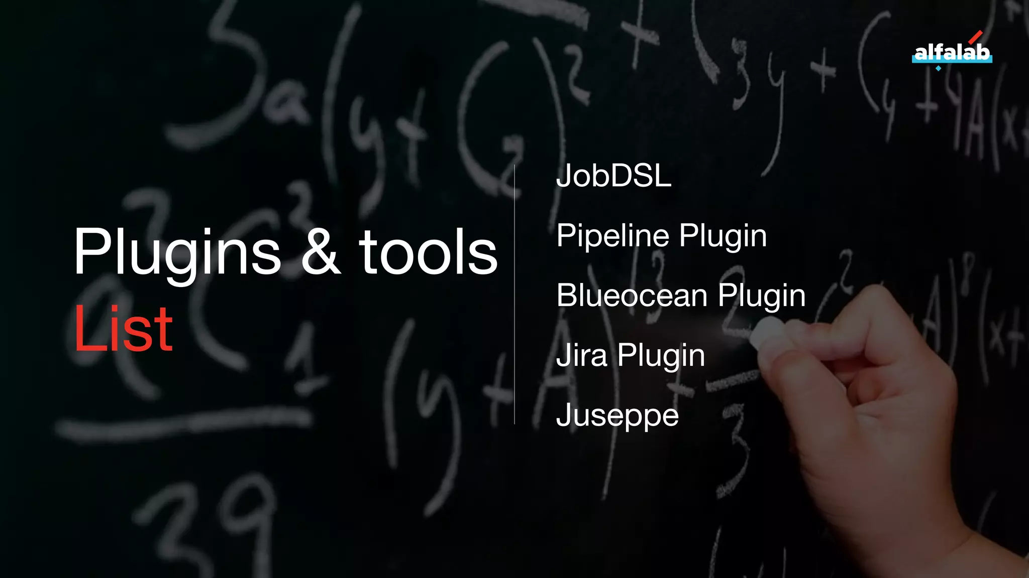 Plugins & tools
List
JobDSL
Pipeline Plugin
Blueocean Plugin
Jira Plugin
Juseppe
 