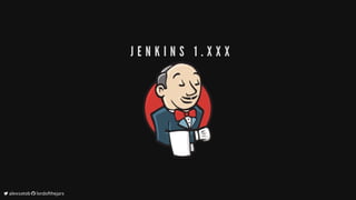 J E N K I N S 	 1 . X X X
	alexsotob		lordofthejars
 