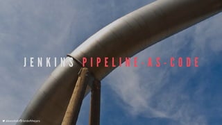 J E N K I N S 	 P I P E L I N E - A S - C O D E
	alexsotob		lordofthejars
 