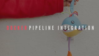 D O C K E R 	P I P E L I N E 	 I N T E G R A T I O N
 