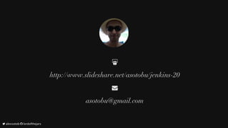 
http://www.slideshare.net/asotobu/jenkins-20

asotobu@gmail.com
	alexsotob		lordofthejars
 