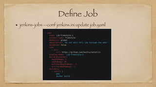 De
fi
ne Job
jenkins-jobs --conf jenkins.ini update job.yaml
 
      
 
