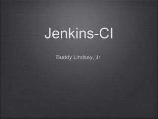 Jenkins-CI
Buddy Lindsey, Jr.
 