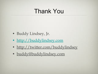• Buddy Lindsey, Jr.
• http://buddylindsey.com
• http://twitter.com/buddylindsey
• buddy@buddylindsey.com
Thank You