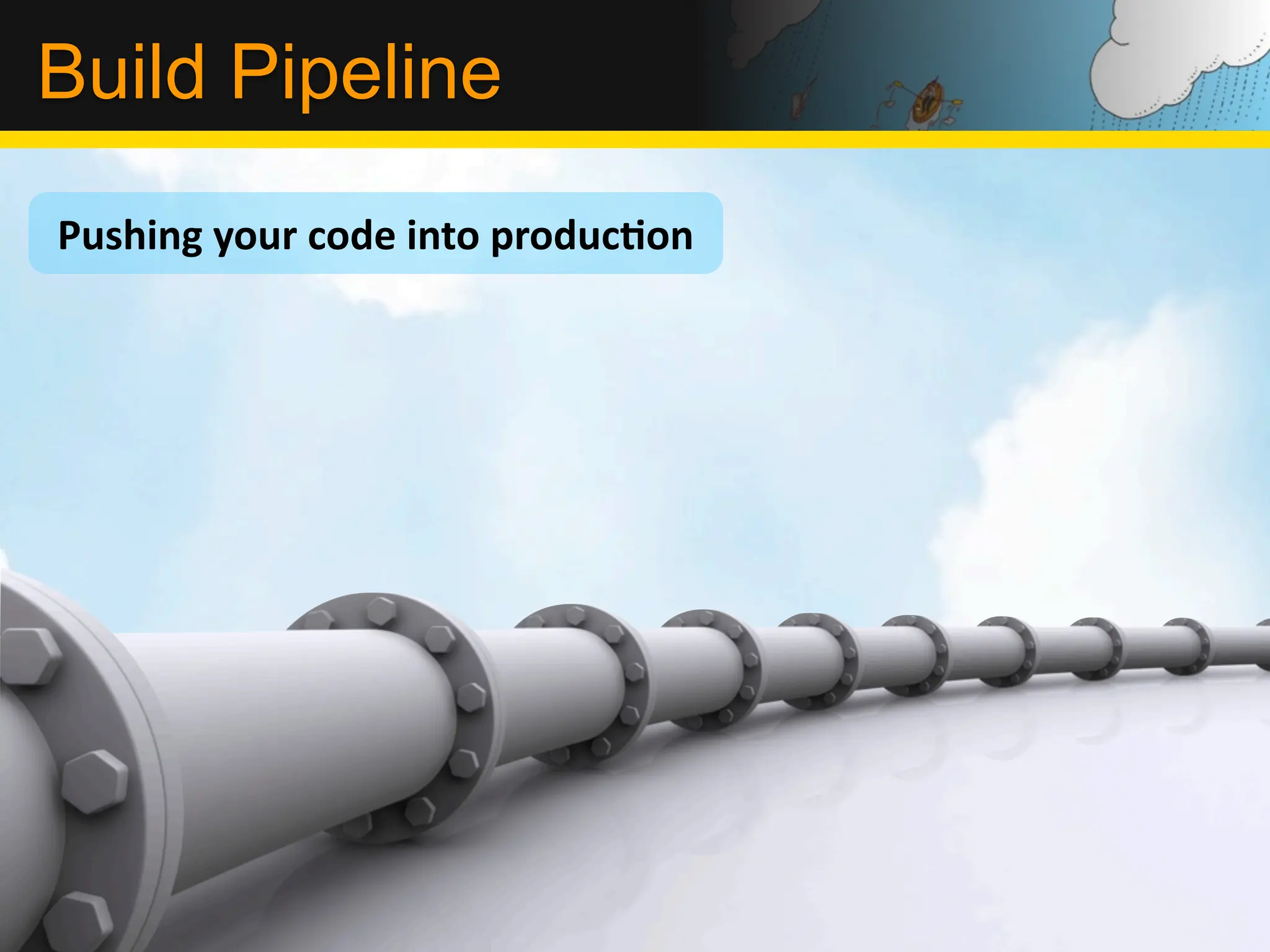 Build Pipeline
Pushing	
  your	
  code	
  into	
  producLon
 
