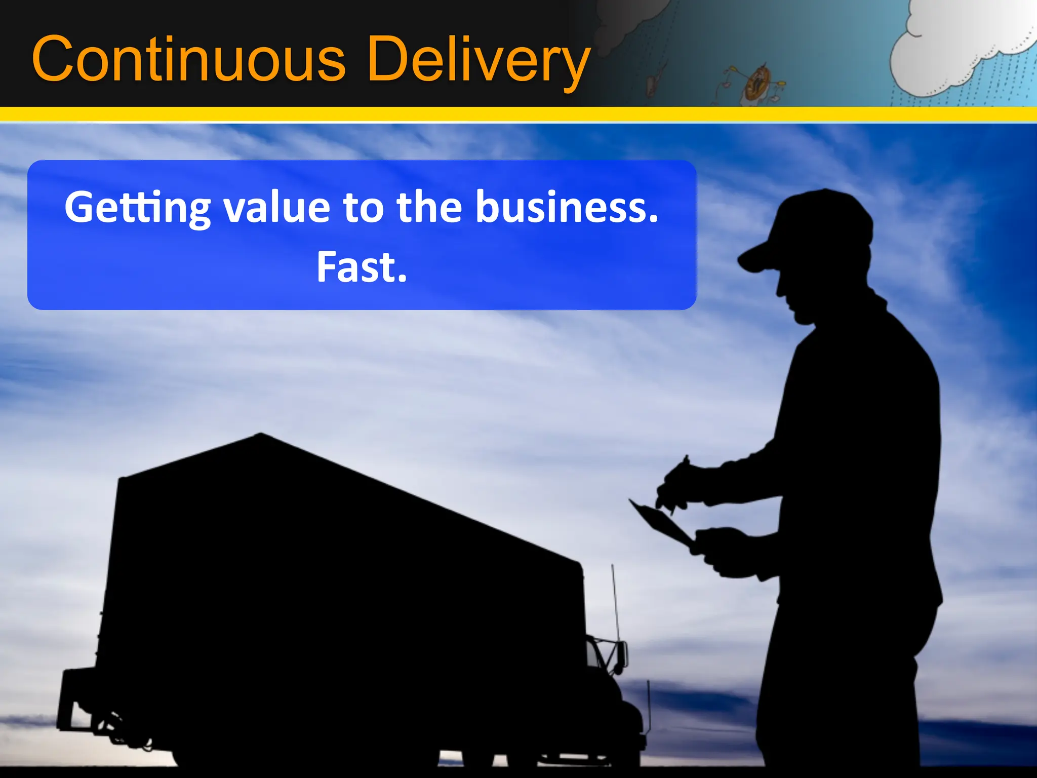 Continuous Delivery

 Ge5ng	
  value	
  to	
  the	
  business.
              Fast.




                                            3
 