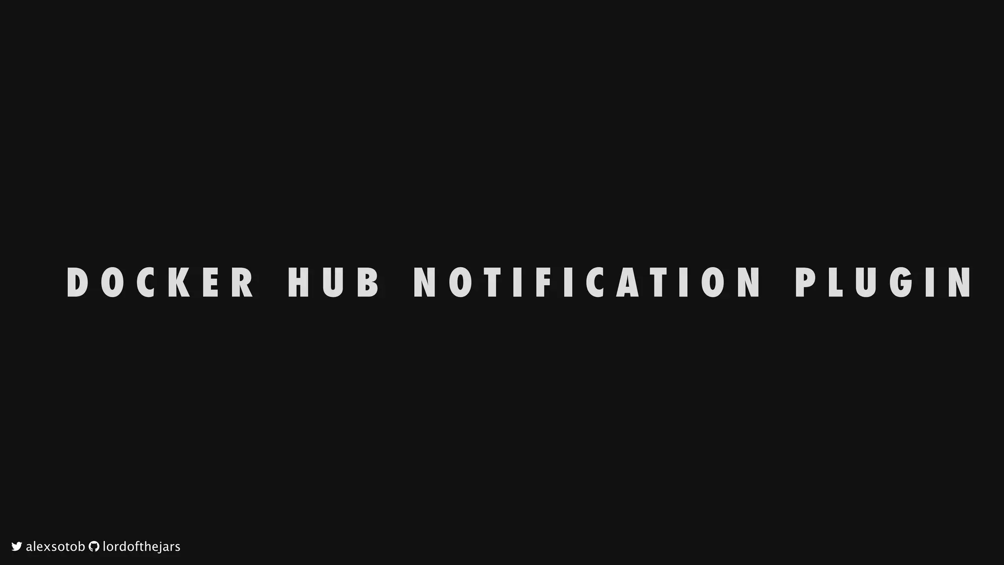 D O C K E R 
 H U B 
 N O T I F I C A T I O N 
 P L U G I N
	alexsotob		lordofthejars
 