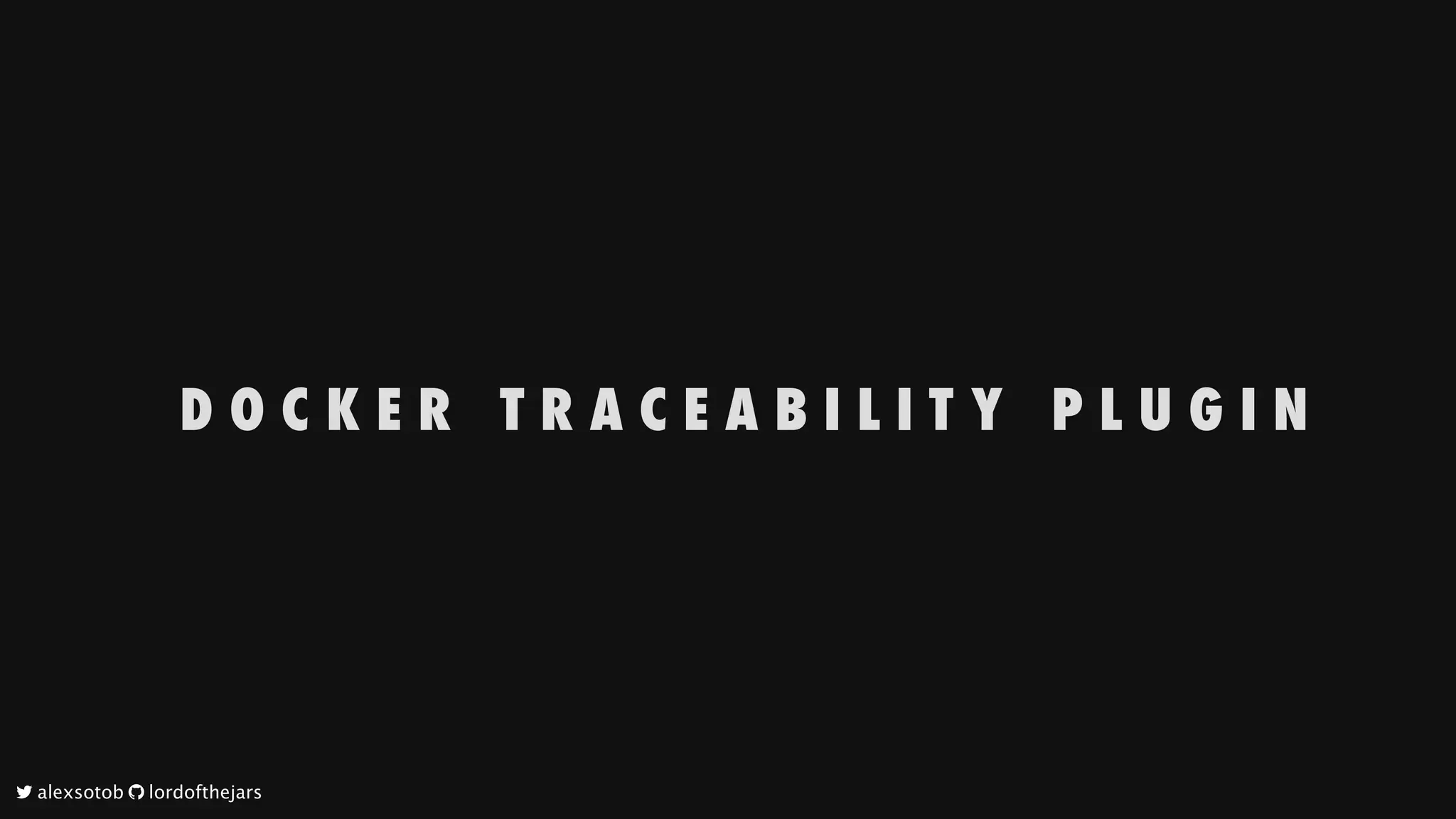 D O C K E R 
 T R A C E A B I L I T Y 
 P L U G I N
	alexsotob		lordofthejars
 