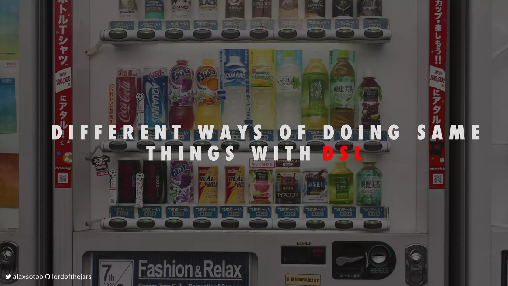 D I F F E R E N T 
 W A Y S 
 O F 
 D O I N G 
 S A M E
T H I N G S 
 W I T H 
D S L
	alexsotob		lordofthejars
 