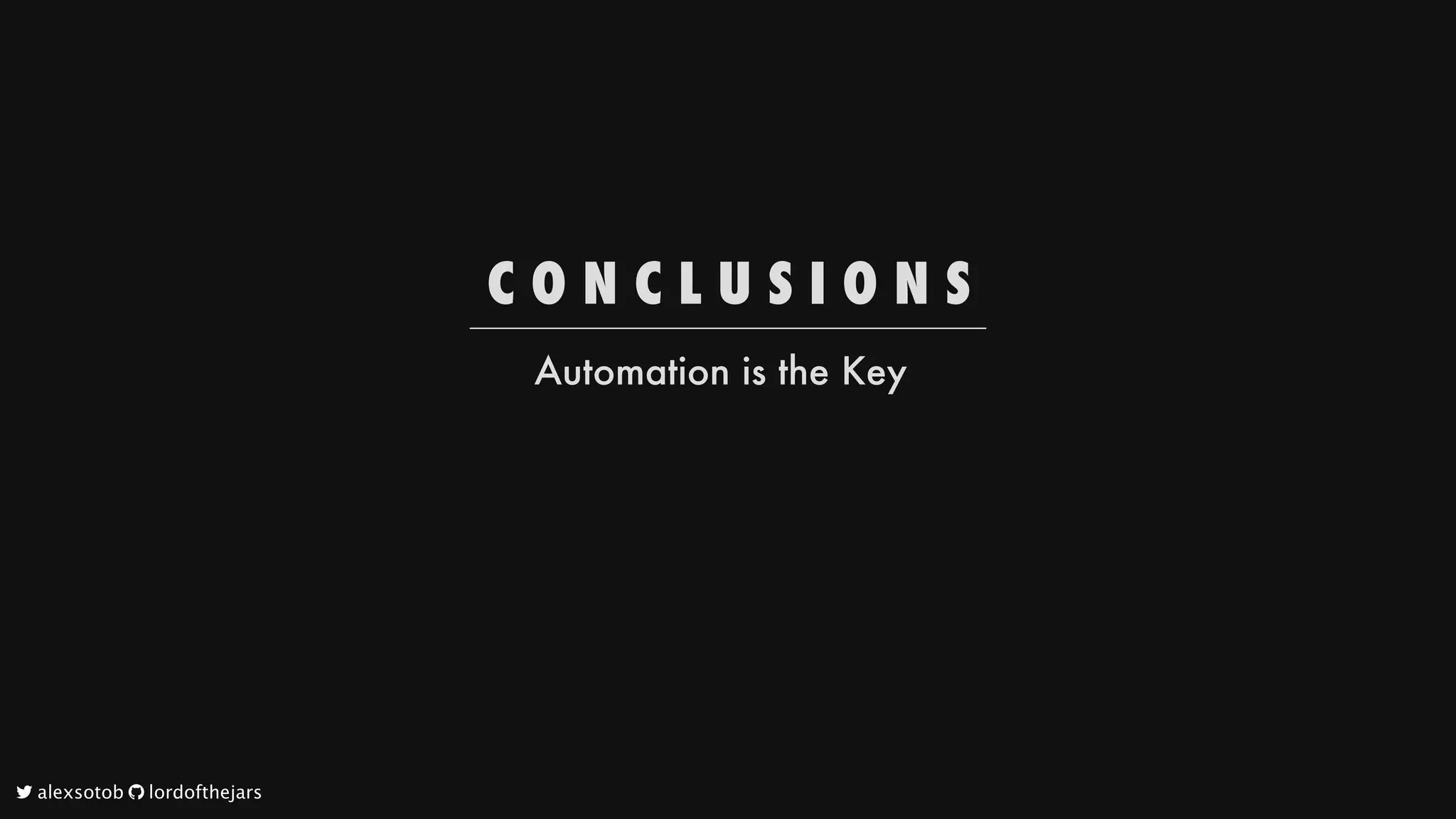 C O N C L U S I O N S
Automation
is
the
Key
	alexsotob		lordofthejars
 