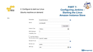 PART 7:
Configuring Jenkins -
Starting the Linux
Amazon Instance Slave
2. Configure to start our Linux
Ubuntu machine on demand
 