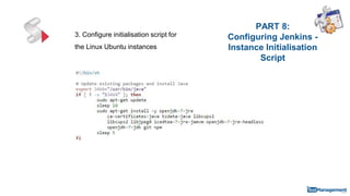 PART 8:
Configuring Jenkins -
Instance Initialisation
Script
3. Configure initialisation script for
the Linux Ubuntu instances
 