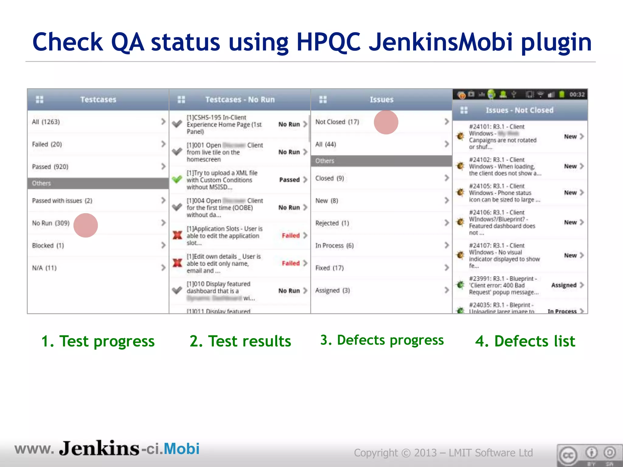 Check QA status using HPQC JenkinsMobi plugin




  1. Test progress    2. Test results   3. Defects progress          4. Defects list




www.            -ci.Mobi                     Copyright © 2013 – LMIT Software Ltd
 