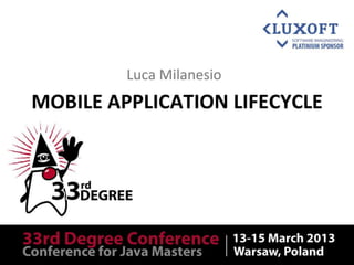 Main sponsor




Mobile Application Lifecycle

        Luca Milanesio
 