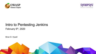 1
Intro to Pentesting Jenkins
February 6th, 2020
Brian D. Hysell
 