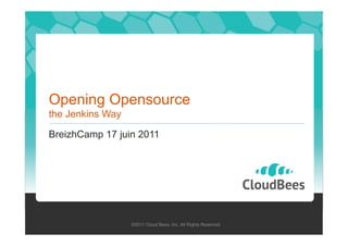 Opening Opensource
the Jenkins Way

BreizhCamp 17 juin 2011




                  ©2011 Cloud Bees, Inc. All Rights Reserved
 