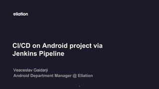 CI/CD on Android project via
Jenkins Pipeline
Veaceslav Gaidarji
Android Department Manager @ Ellation
1
 