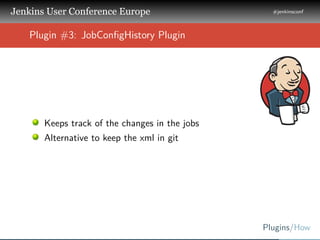 .
.
.
Jenkins User Conference Europe
.
#jenkinsconf
.
Plugins/How
.
..
Plugin #3: JobConﬁgHistory Plugin
Keeps track of th...