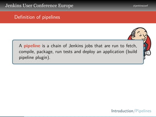 .
.
.
Jenkins User Conference Europe
.
#jenkinsconf
.
Introduction/Pipelines
.
..
Deﬁnition of pipelines
..
A pipeline is ...