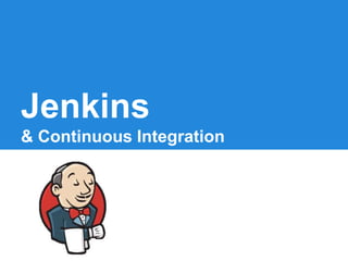 Jenkins
& Continuous Integration
 