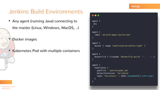@rafaelbenvenuti
@StGebert
Jenkins Build Environments
• Any agent (running Java) connecting to
the master (Linux, Windows,...