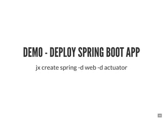 DEMO - DEPLOY SPRING BOOT APPDEMO - DEPLOY SPRING BOOT APP
jx create spring -d web -d actuator
48
 
