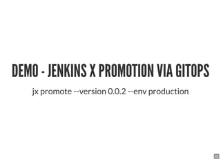 DEMO - JENKINS X PROMOTION VIA GITOPSDEMO - JENKINS X PROMOTION VIA GITOPS
jx promote --version 0.0.2 --env production
52
 