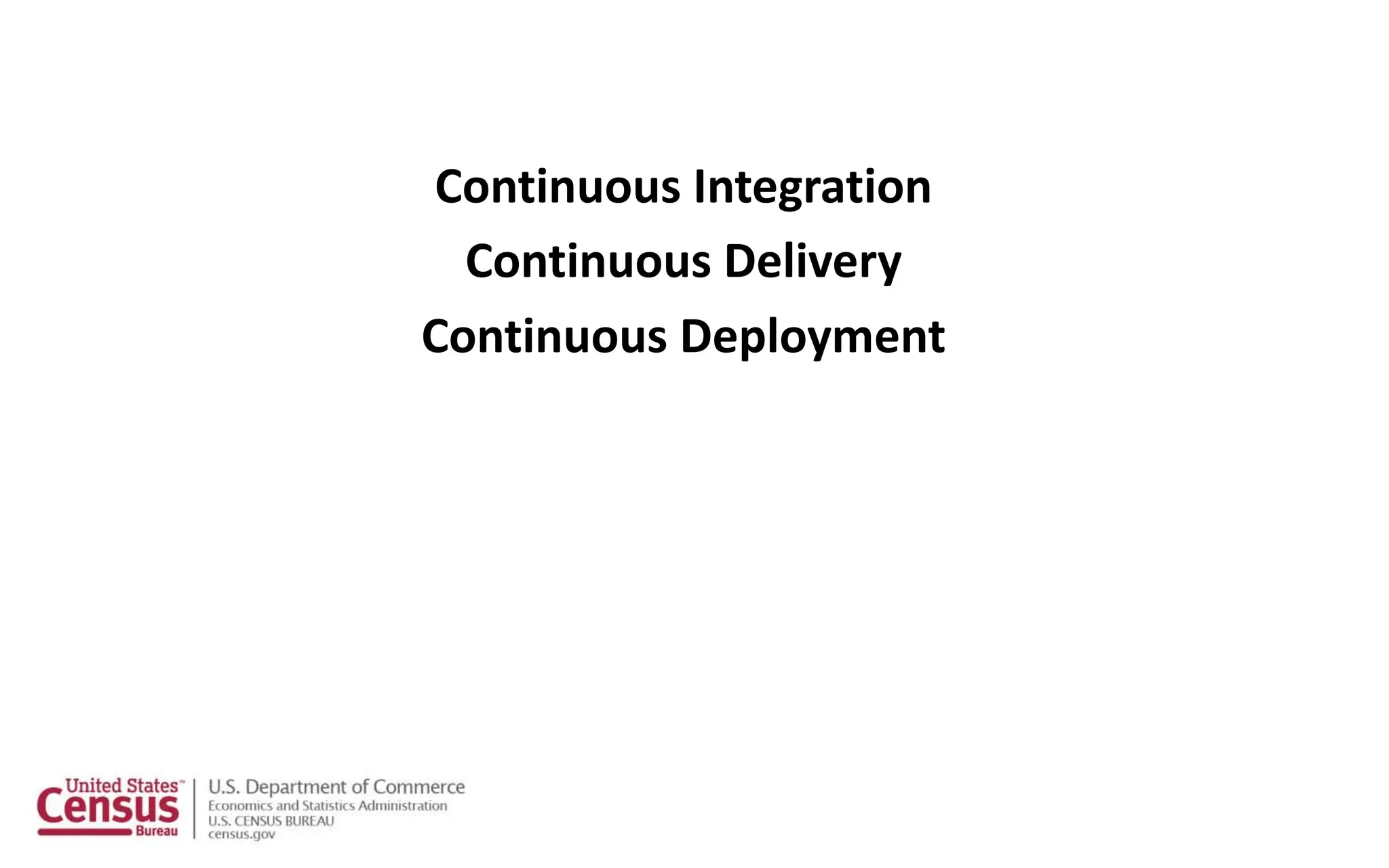 Continuous Integration
Continuous Delivery
Continuous Deployment
 