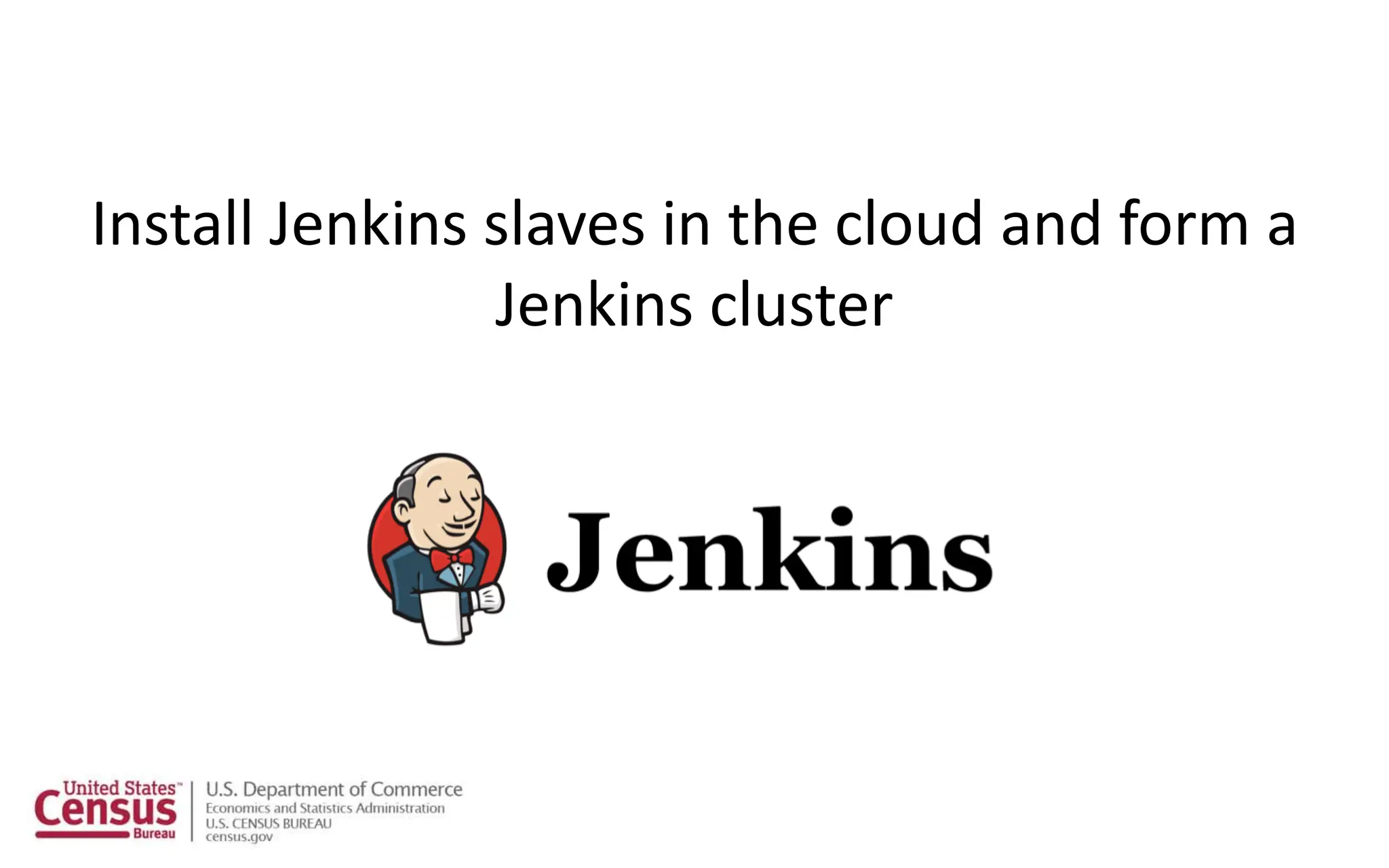Install Jenkins slaves in the cloud and form a
Jenkins cluster
 