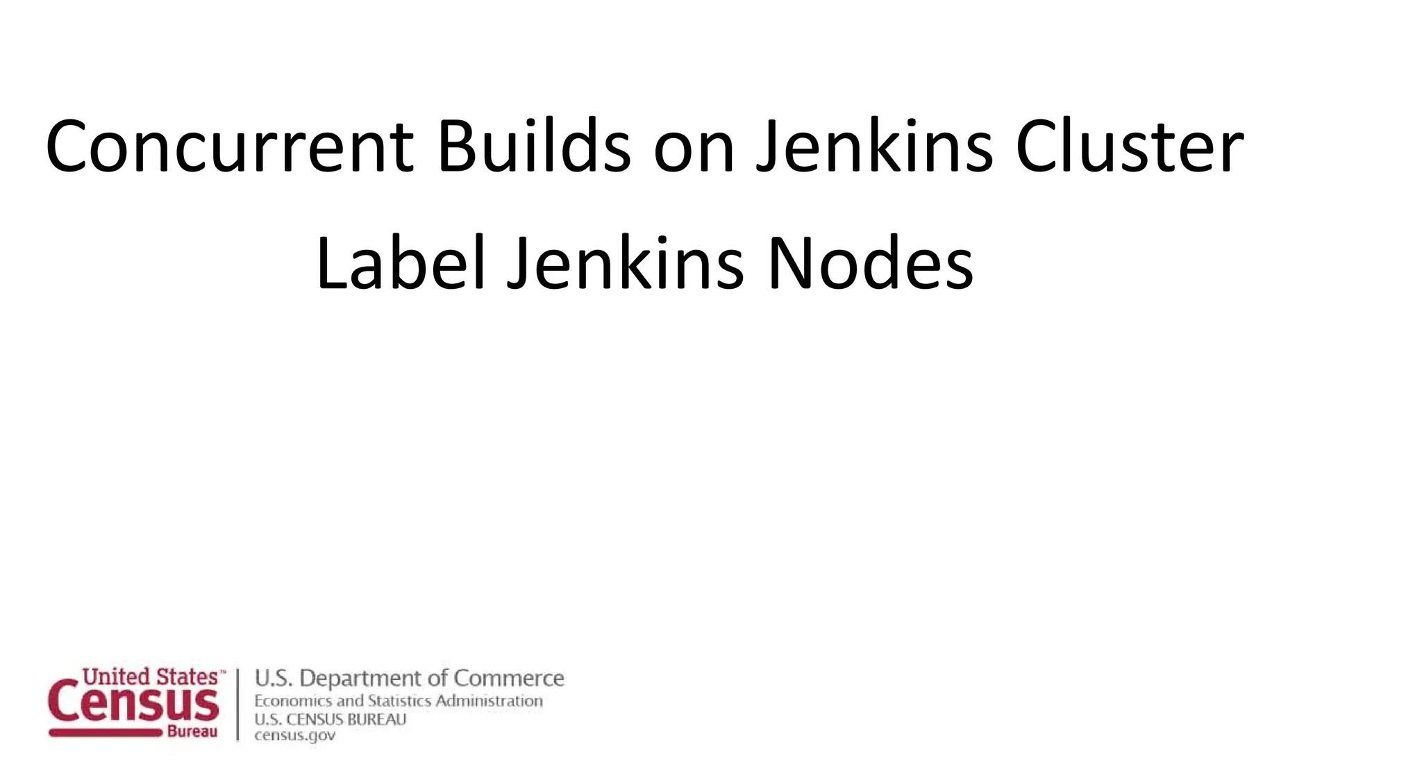 Concurrent Builds on Jenkins Cluster
Label Jenkins Nodes
 