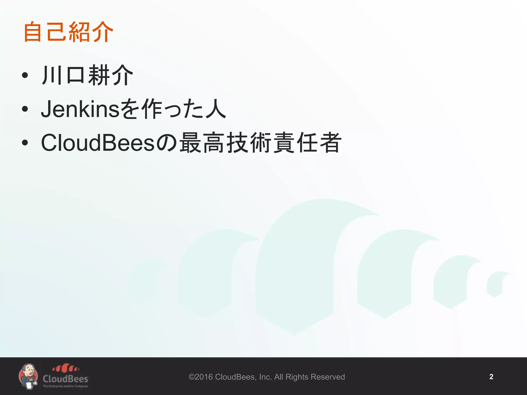 ©2016 CloudBees, Inc. All Rights Reserved 2
自己紹介
• 川口耕介
• Jenkinsを作った人
• CloudBeesの最高技術責任者
 