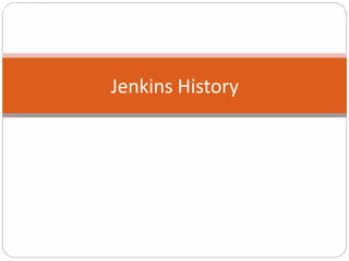 Jenkins Continuous Build System
Jenkins History
 