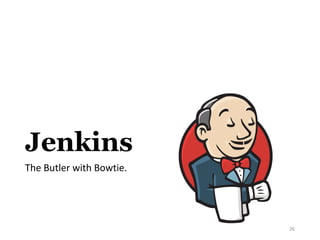 Jenkins
The	Butler	with	Bowtie.
26
 