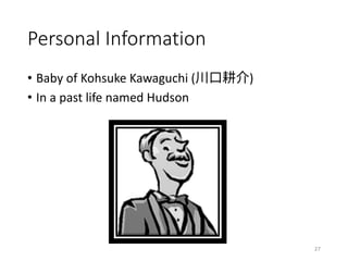 Personal	Information
• Baby	of	Kohsuke Kawaguchi	( )
• In	a	past	life	named	Hudson
27
 