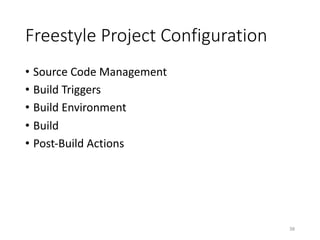 Freestyle	Project	Configuration
• Source	Code	Management
• Build	Triggers
• Build	Environment
• Build
• Post-Build	Actions
38
 