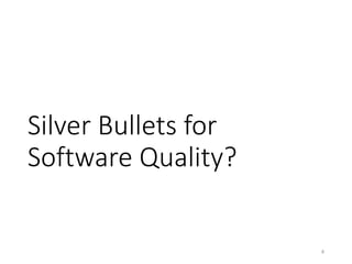 Silver	Bullets	for	
Software	Quality?
4
 