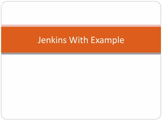 Jenkins Continuous Build System
Jenkins With Example
 