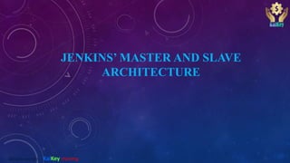 JENKINS’ MASTER AND SLAVE
ARCHITECTURE
@2020 copyright KalKey training
 
