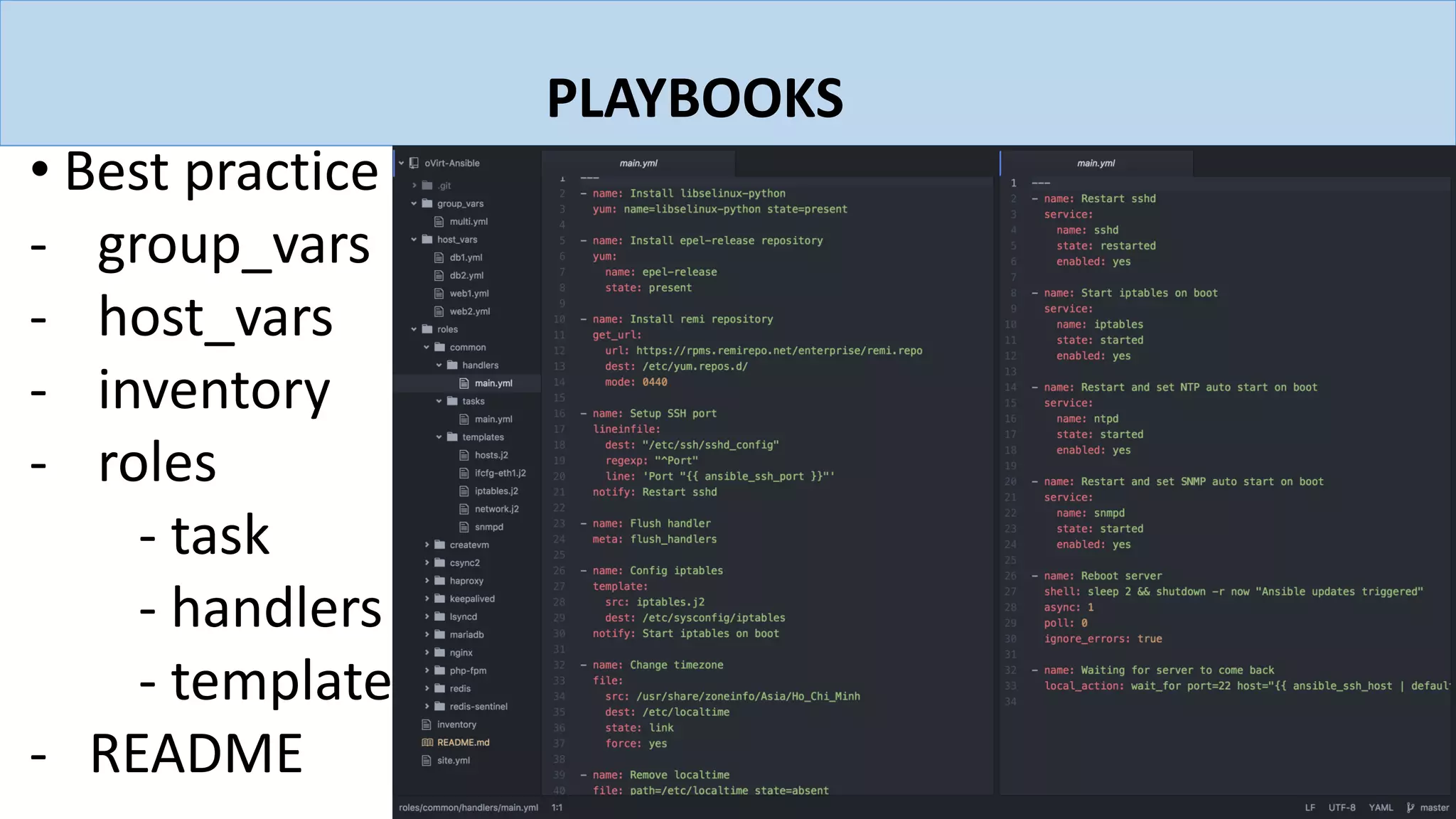 PLAYBOOKS
• Best practice
- group_vars
- host_vars
- inventory
- roles
- task
- handlers
- templates
- README
 