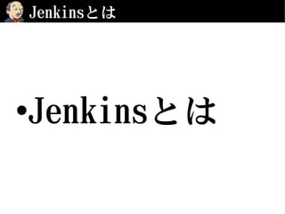 Jenkinsとは
•Jenkinsとは
 