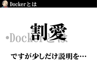 Dockerとは
•Dockerとは割愛
ですが少しだけ説明を…
 