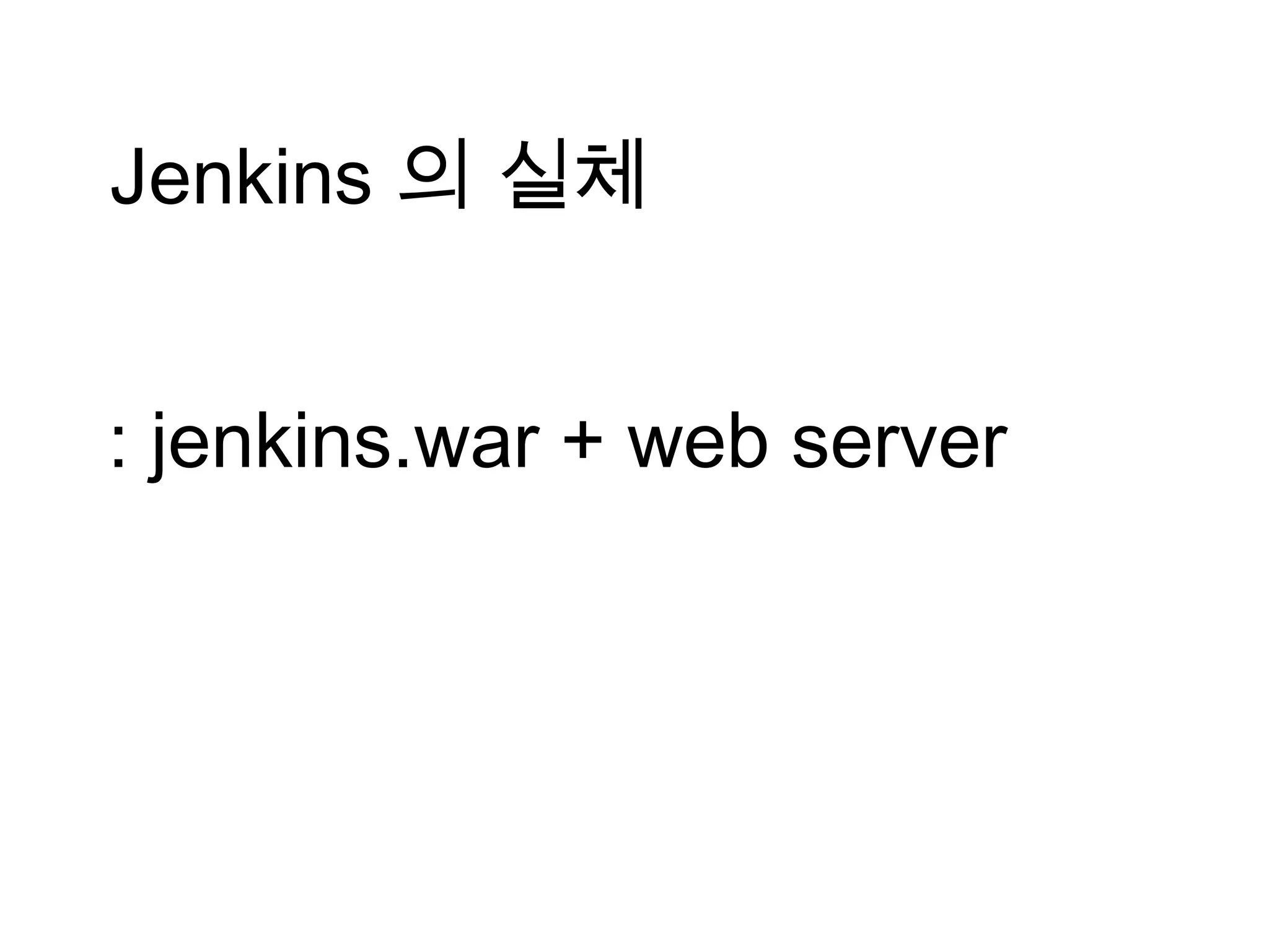 Jenkins 의 실체


: jenkins.war + web server
 
