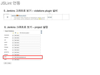 JSLint 연동
 5. Jenkins 그래프로 보기 – violations plugin 설치




 6. Jenkins 그래프로 보기 – project 설정
 