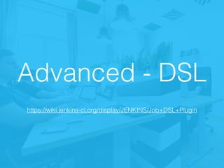 Advanced - DSL
https://wiki.jenkins-ci.org/display/JENKINS/Job+DSL+Plugin
 