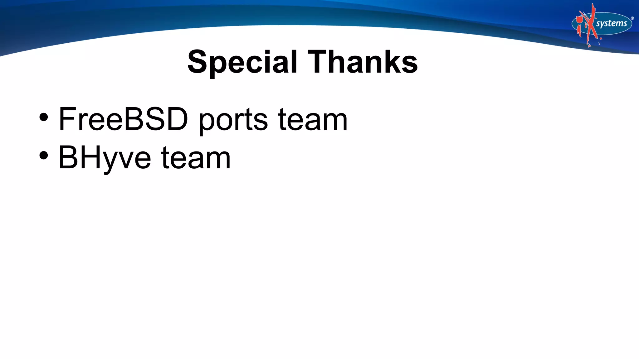 Special Thanks
FreeBSD ports team

BHyve team


 