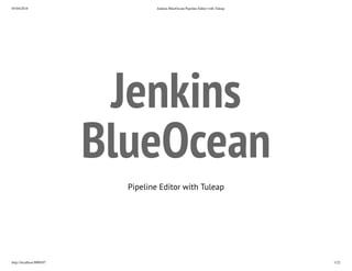 05/04/2018 Jenkins BlueOcean Pipeline Editor with Tuleap
http://localhost:8000/#7 1/22
Jenkins
BlueOcean
Pipeline Editor with Tuleap
 
